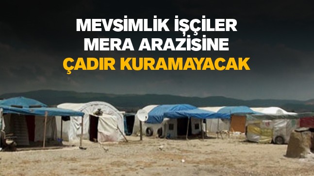 Kaymakamlıktan Mevsimlik İşçilerle İlgili Karar: Meraya Çadır Kurulamayacak