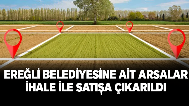 Mülkiyeti Ereğli Belediyesine Ait 56 Parça Arsa İhale İle Satışa Sunuluyor
