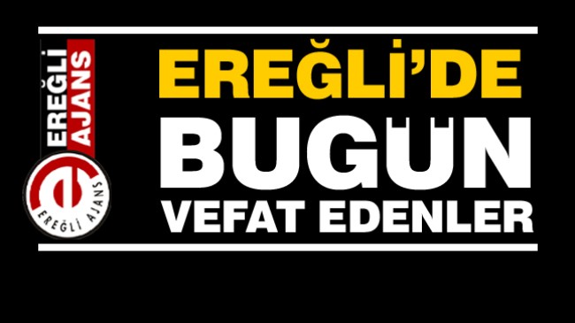 Ereğli’de 06 Ocak 2022 Tarihinde Vefat Edenler ve Defnedildikleri Yerler