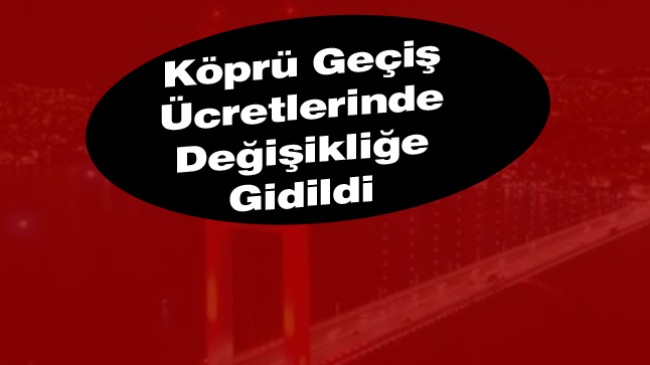 Köprü Geçiş Fiyatlarında Değişikliğe Gidildi. Değişikliği Bakanlık Duyurdu