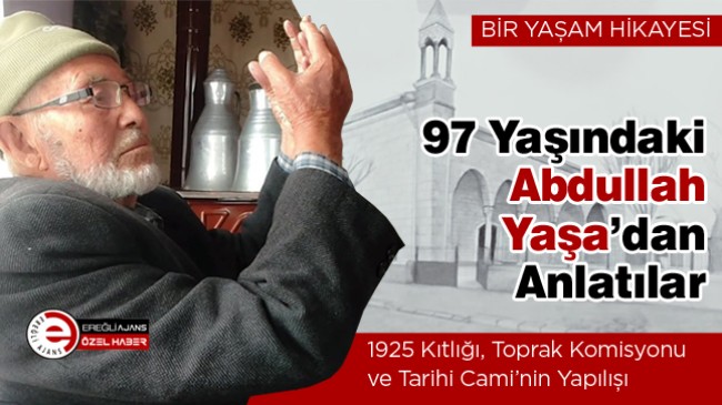 97 Yaşındaki Abdullah Yaşa, Tarih Hafızası ile 1925 Yılında Yaşanan Kıtlığı Anlattı