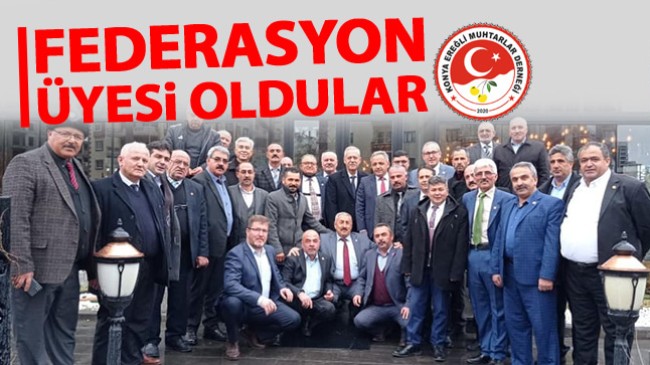 Konya Ereğli Muhtarlar Derneği, İç Anadolu Muhtarlar Federasyonuna Katıldı