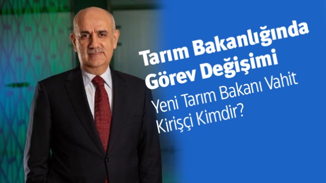 Tarım Bakanı Değişti. Yeni Tarım Bakanı Vahit Kirişçi Oldu