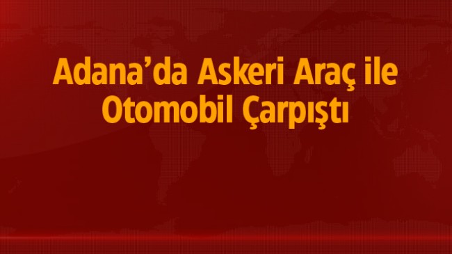 Adana’da Meydana Gelen Kazada 2 Asker Şehit Olurken, 3 Asker de Yaralandı