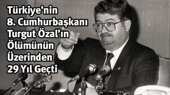 Turgut Özal’ın Hayatını Kaybetmesinin Üzerinden 29 Yıl Geçti