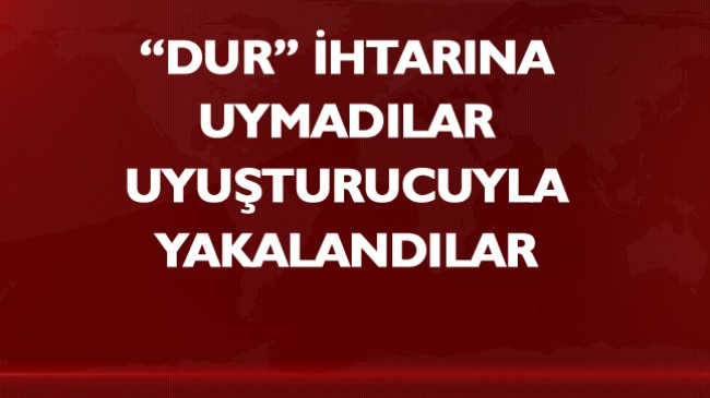 Dur İhtarına Uymayan Araçtan Uyuşturucu Madde Çıktı