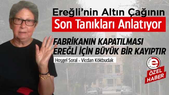 Ereğli’nin Altın Çağına Tanıklık Eden Son Nesil Anlatıyor (Video Haber) -Hoşgel Soral/Vicdan Kökbudak