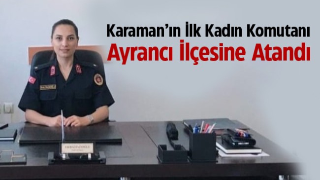 Ayrancı İlçe Jandarma Komutanlığına Karaman’ın Başarılı Kadın Komutanı Atandı
