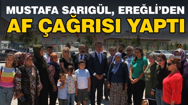 Türkiye Değişim Hareketi Genel Başkanı Mustafa Sarıgül, Ereğli’den Af Çağrısı Yaptı