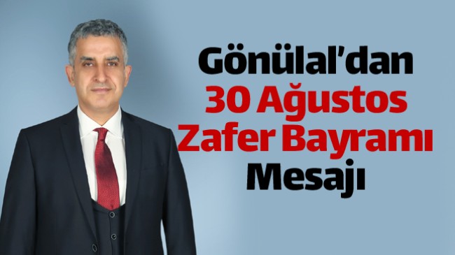 CHP İlçe Başkanı Veysel Gönülal’dan 30 Ağustos Zafer Bayramı Mesajı