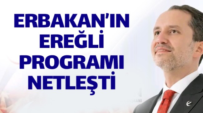 Yeniden Refah Partisi Genel Başkanı Fatih Erbakan’ın Ereğli Programı Netleşti