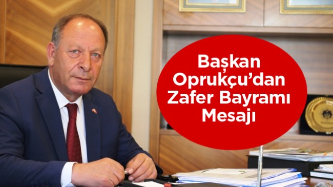 Oprukçu’dan Zafer Bayramı’nın 100. Yılı Mesajı