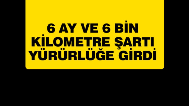 Otomobil Satışlarında 6 Ay ve 6 Bin Kilometre Düzenlemesi Yürürlüğe Girdi