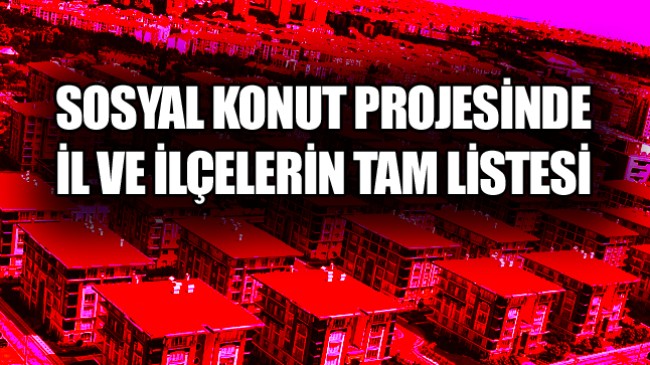 Sosyal Konut Projesinde Hangi İl ve Hangi İlçeye Kaç Konut Yapılacak?