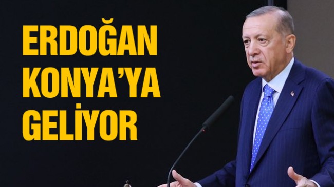 Cumhurbaşkanı Recep Tayyip Erdoğan Konya’ya Geliyor