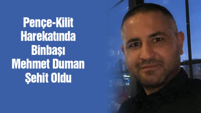 Pençe-Kilit Harekatı Bölgesinde Binbaşı Mehmet Duman şehit Oldu