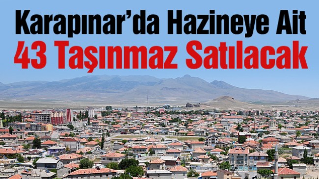 Karapınar İlçesinde Hazineye Ait 43 Adet Taşınmaz İhale İle Satılacak