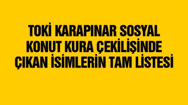 TOKİ Sosyal Konut Karapınar Kura Çekilişinde Çıkan İsim Listesi (Tam Liste)