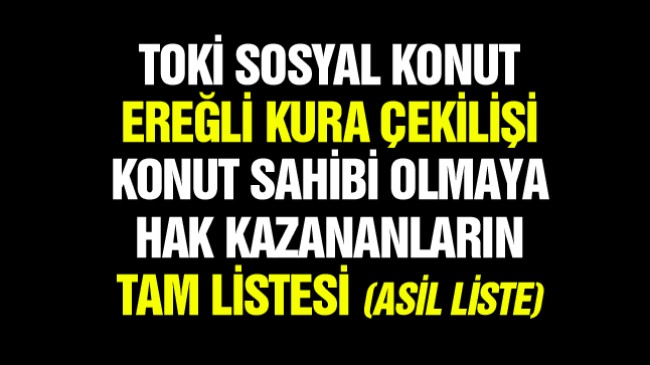 TOKİ Sosyal Konut Ereğli Kura Çekilişinde Hak Sahibi Olanların isim Listesi – Tam Liste