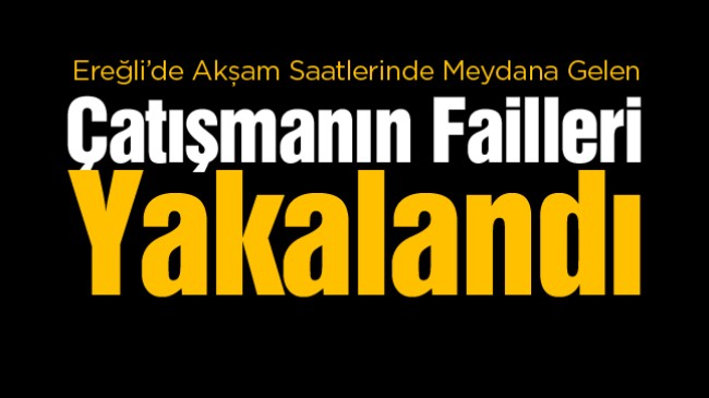 Ereğli’de Silahlı Kavganın Failleri Yakalandı