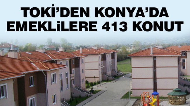 TOKİ Konya’da Emeklilere Özel Konut Yapacak