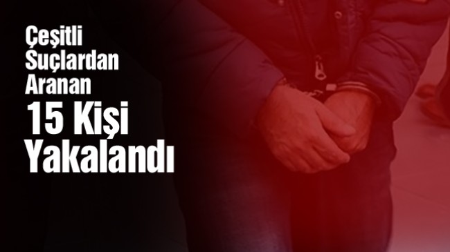 Ereğli’de Çeşitli Suçlardan Aranması Bulunan 15 Kişi Yakalandı