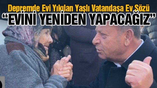 Evi Hasar Gören Yaşlı Kadına Oprukçu’dan Ev Sözü: “Yıkıp Yerine Yenisini Yapacağız”