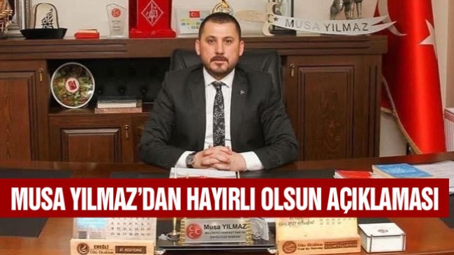 MHP İlçe Başkanı Musa Yılmaz’dan Hayırlı Olsun Açıklaması