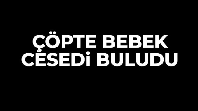 Çöp Alanında Çalışan İşçiler, Poşet İçerisinde Bebek Cesedi Buldu