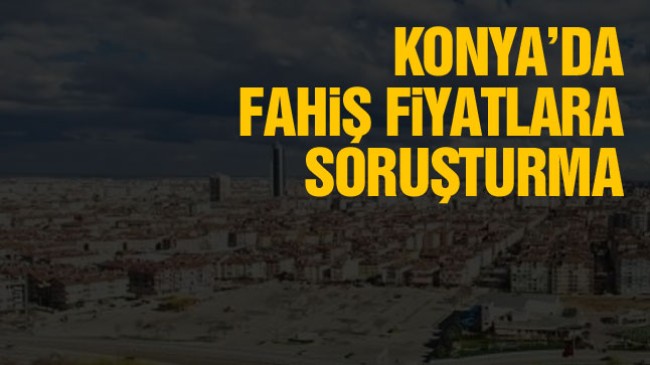 Konya’da Fahiş Fiyat Soruşturmaları Başladı