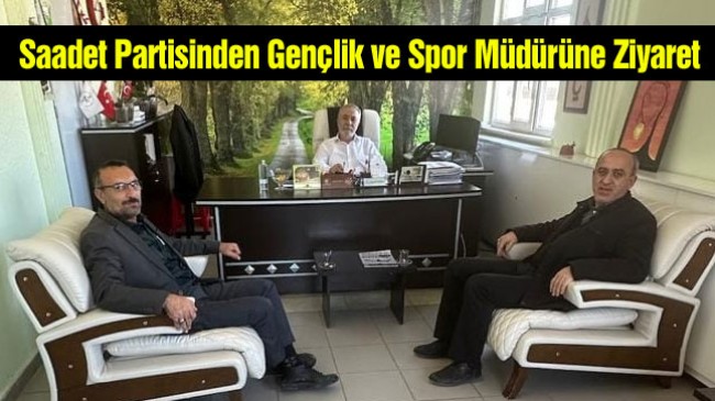 Saadet Partisi İlçe Başkanından Gençlik ve Spor Müdürlüğüne Ziyaret