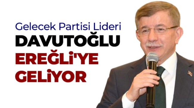 Ahmet Davutoğlu Ereğli’ye Geliyor