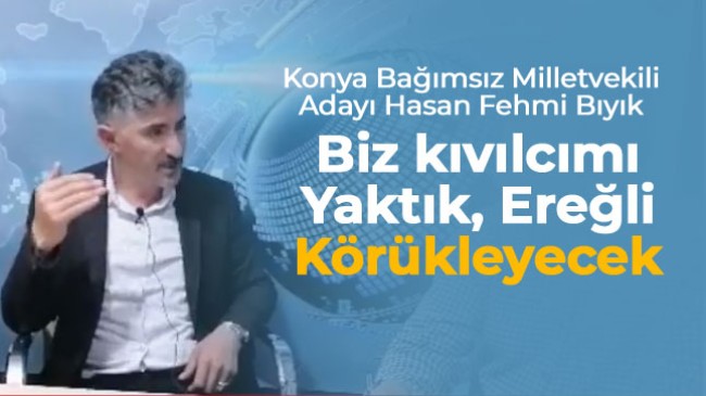 Konya Bağımsız Milletvekili Adayı hasan Fehmi Bıyık, Seçim Gündemini Değerlendirdi