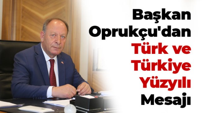 Oprukçu: ” Türkiye’nin İkinci Yüzyılı Garanti Altına Alınmıştır”