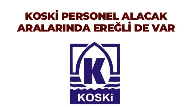 KOSKİ Personel Alımı Yapacak. Aralarında Ereğli ve Emirgazi de Var