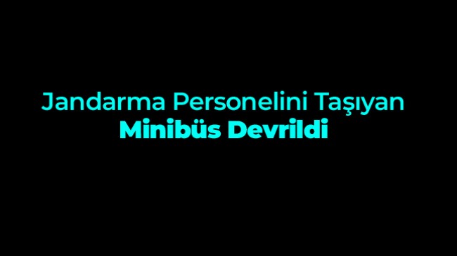 Jandarma Personelini Taşıyan Minibüs Devrildi: 10 Asker Yaralı