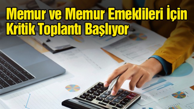 Memur ve Memur Emeklilerinin Beklediği Toplantı Başlıyor