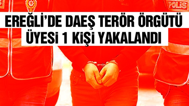 DAEŞ Terör Örgütü Üyesi Ereğli’de Yakalandı