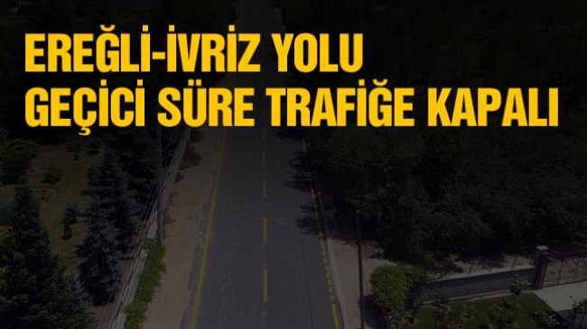 Ereğli-İvriz Yolu Bu Tarihe Kadar Trafiğe Kapalı