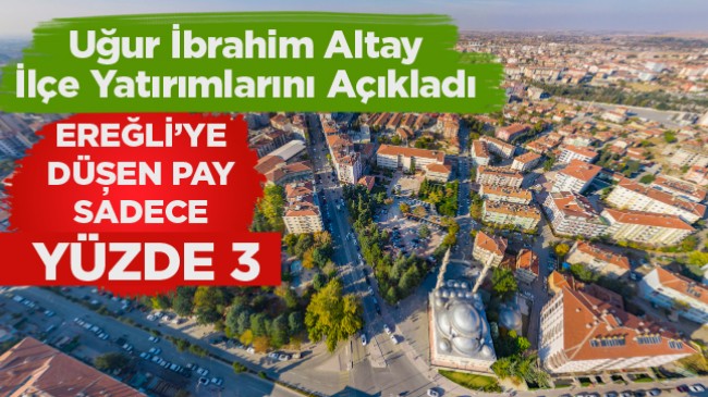 Konya Büyükşehir Belediyesinin 2023 Yılı Yatırımlarında Ereğli’nin Payı Yüzde 3’te Kaldı