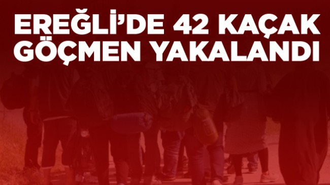 Ereğli’de Yapılan 2 Ayrı Uygulamada 42 Kaçak Göçmen Yakalandı