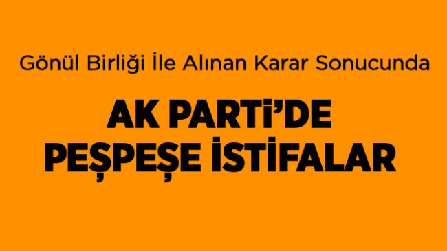 AK Parti Teşkilatlarında Peş Peşe İstifalar Geldi. İstifaların Nedeni Açıklanmadı