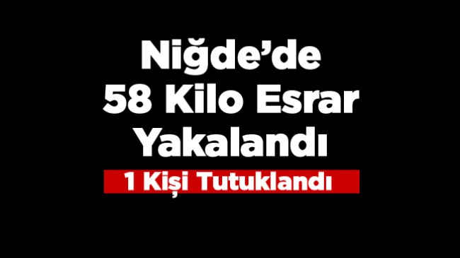 Niğde’de Uyuşturucu Operasyonu: 58 Kilo Esrar Ele Geçirildi