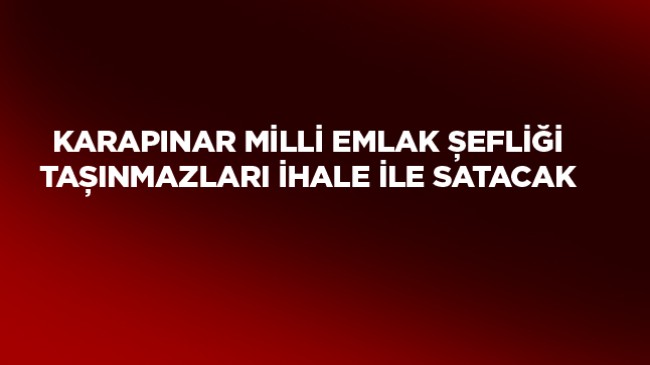 Karapınar’da 76 Adet Taşınmaz, İhale Yoluyla Satışa Sunulacak