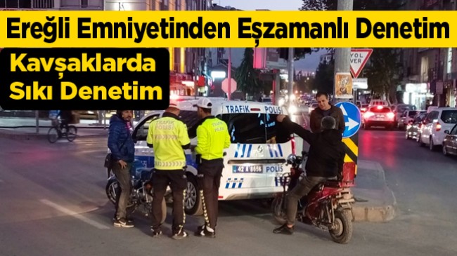 Ereğli Emniyetinden Eşzamanlı Denetim Uygulaması