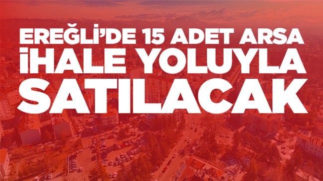 Ereğli’de Her Biri 500 Metrekare Olan 15 Adet Arsa İhale Yoluyla Satışa Sunulacak