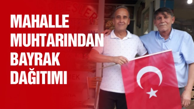 Mahalle Muhtarından Esnaflara ve Vatandaşlara Bayrak Dağıtımı