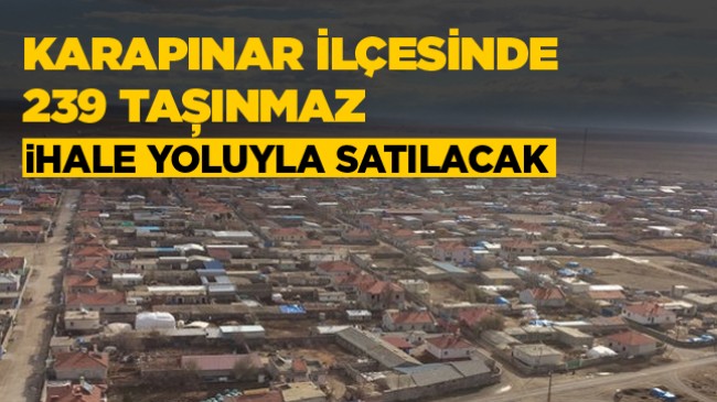 Karapınar İlçesinde 239 Adet Taşınmaz İhale İle Satılacak