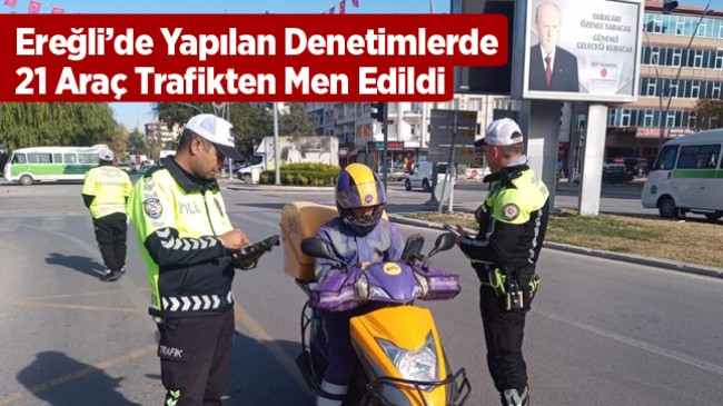 Ereğli’de 1 Haftada 527 Araç Denetlendi, 21 Tanesi Trafikten Men Edildi