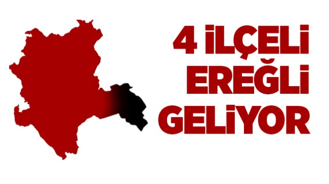 2 İlçe Konya’dan Ayrılacak, 4 İlçeli Yeni il EREĞLİ Geliyor